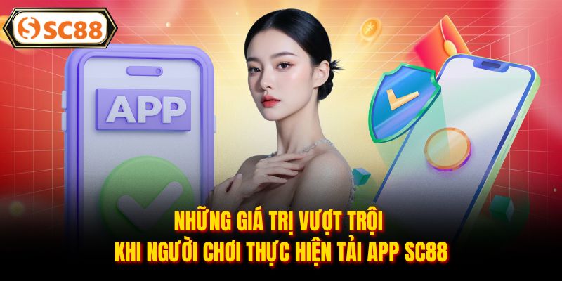 Những giá trị vượt trội khi người chơi thực hiện tải app SC88